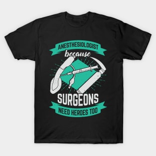 Anesthesiologist Because Surgeons Need Heroes Too T-Shirt